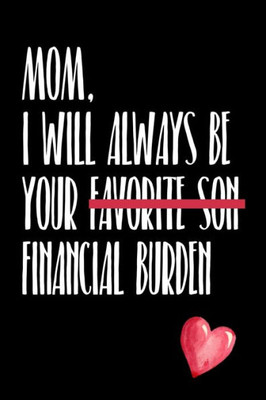 Mom, I Will Always Be Your Favorite Son Financial Burden : Funny Birthday Christmas Mothers Day Gift Better Than A Card