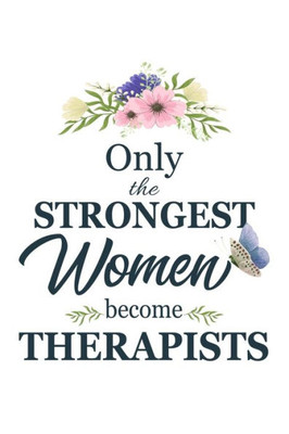 Only The Strongest Women Become Therapists : Therapist Gifts For Women - Gifts For Therapists - 6X9 - 120 Pages - Gifts For Respiratory Therapists