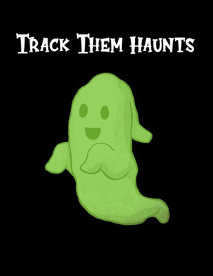 Track Them Haunts : A Handy Book For Tracking Ghost Hunts
