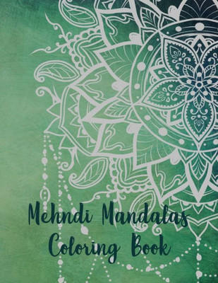 Mehndi Mandalas Coloring Book : Mandala Coloring Book, Mehndi Mandalas Coloring Book. 50 Story Paper Pages. 8.5 In X 11 In Cover.