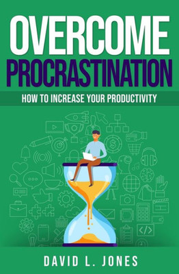 Overcome Procrastination : How To Increase Your Productivity