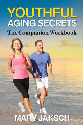 Youthful Aging Secrets : The Companion Workbook