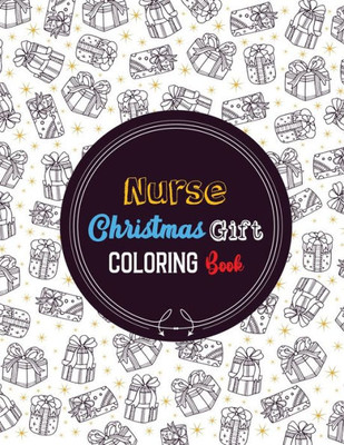 Nurse Christmas Gift Coloring Book : Christmas Designs For Coloring And Stress Releasing, Funny Snarky Adult Nurse Life Coloring Book, A Gift & Relaxation & Stress Relief, Thank You, Retirement, (Gift Card Alternative Idea)