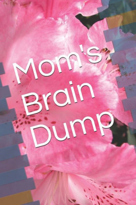 Mom'S Brain Dump : 125 Pages Of Simply Mind Clearing Techniques