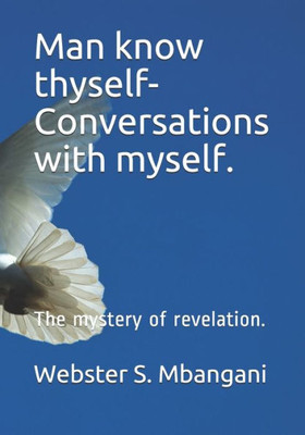 Man Know Thyself- Conversations With Myself. : The Mystery Of Revelation.