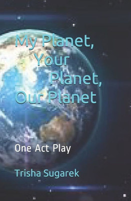 My Planet, Your Planet, Our Planet : One Act Play