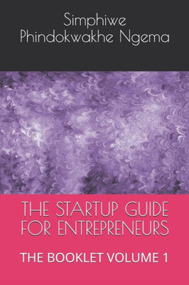 The Startup Guide For Entrepreneurs : The Booklet Volume 1