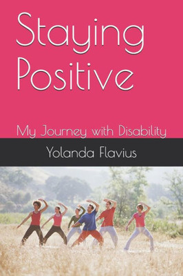 Staying Positive : My Journey With Disability