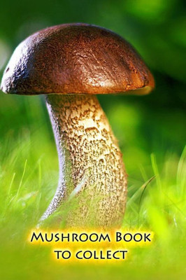 Mushroom Book To Collect : Hold Your Most Beautiful Mushrooms For All Eternity