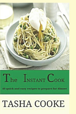 The Instant Cook : 40 Quick And Easy Meals For Dinner