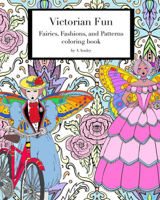 Victorian Fun Fairies, Fashions, And Patterns Coloring Book : Victorian Inspired Coloring Pages For Adults, Fashion Illustration With Fairies In Historical Costume