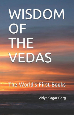 Wisdom Of The Vedas : The World'S First Books