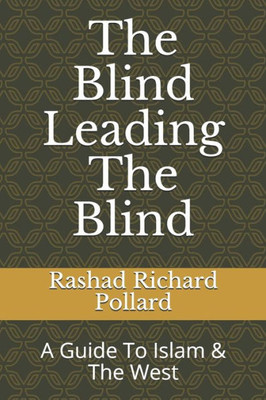 The Blind Leading The Blind : A Guide To Islam & The West