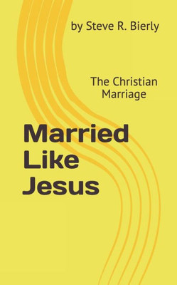 Married Like Jesus : The Christian Marriage