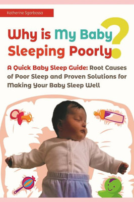 Why Is My Baby Sleeping Poorly? : A Quick Baby Sleep Guide: Root Causes Of Poor Sleep And Proven Solutions For Making Your Baby Sleep Well