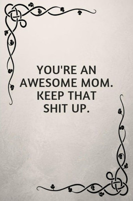 You'Re An Awesome Mom. Keep That Shit Up. : Gifts For Elderly Moms