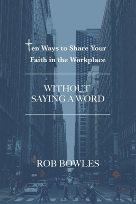 Ten Ways To Share Your Faith In The Workplace : Without Saying A Word