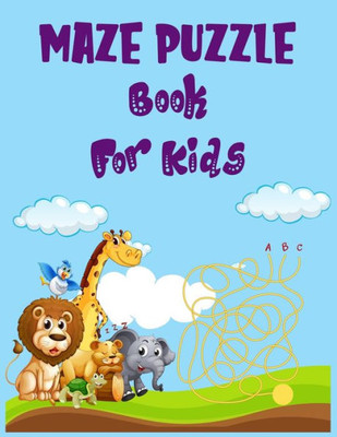 Maze Puzzle Book For Kids. : An Amazing And Challenging Mazes For Kids Is Packed With Mazes To Entertain, Stimulate, And Challenge Your Kids.