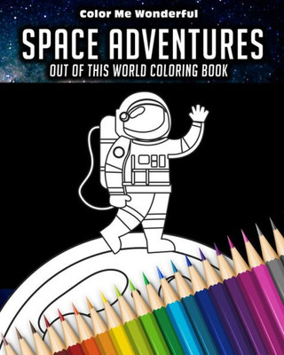 Space Adventures Out Of This World Coloring Book : 8"X10" (25Cm X 20Cm) Coloring Book Featuring Robots, Astronauts, Planets, Rockets, And Space Ships Gift For Boys, Girls Or Adults