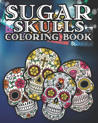 Sugar Skull Coloring Book : Kids And Adults Will Love This 25 Pages Of Day Of The Dead Fun.