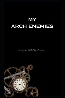 My Arch Enemies : Revenge Is A Dish Best Served Cold...