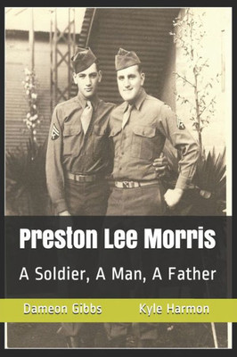 Preston Lee Morris : A Soldier, A Man, A Father