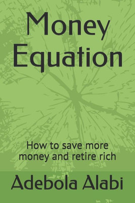 Money Equation : How To Save More Money And Retire Rich