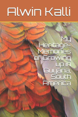 My Heritage- Memories Of Growing Up In Guyana, South America