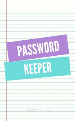 Password Keeper : Keep Your Usernames, Passwords, Social Info, Web Addresses And Security Questions In One. So Easy & Organized