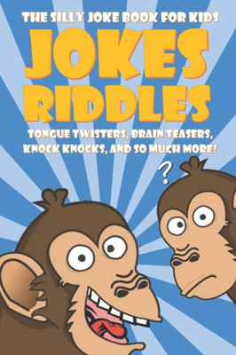 The Silly Joke Book For Kids : Jokes, Riddles, Tongue Twisters, Brain Teasers, Knock Knocks For Kids Ages 5-12