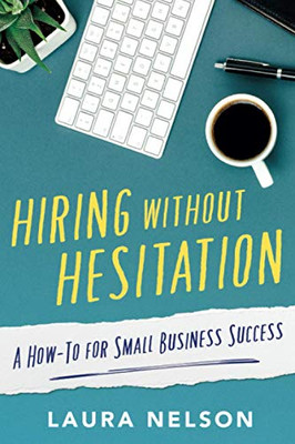 Hiring without Hesitation: A How-To for Small Business Success