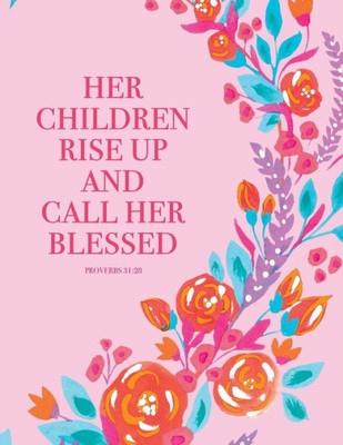 Proverbs 31: 28. Her Children Rise Up And Call Her Blessed