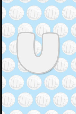 U : Vollyball Monogram Initial Letter U Notebook - 6" X 9" - 120 Pages, Wide Ruled- Sports, Athlete, School Notebook