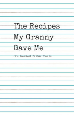 The Recipes My Granny Gave Me : It'S Important To Pass Them On