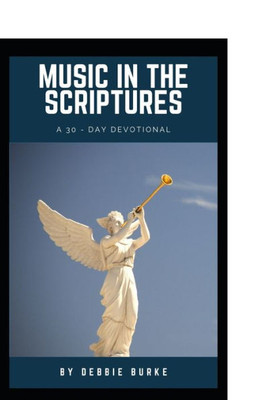 Music In The Scriptures : A 30-Day Devotional Of Healing Musical Affirmations