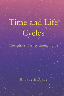 Time And Life Cycles : The Spirit'S Journey Through Time