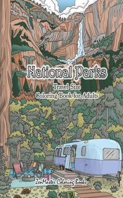 National Parks Travel Size Coloring Book For Adults : 5X8 Adult Coloring Book Of National Parks From Around The Country With Country Scenes, Animals, Camping, And More For Stress Relief And Relaxation