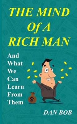 The Mind Of A Rich Man : And What We Can Learn From Them