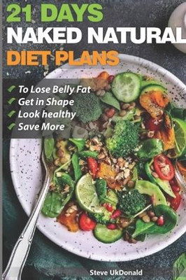 Weight Loss Tips And Diet Plans : 21 Days Naked Natural Plan To Lose Belly Fat, Get In Shape, Look Healthy And Save More. : Lose Belly Fat Fast