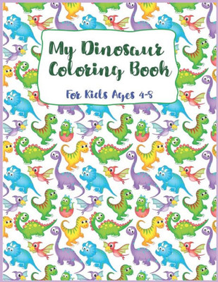 My Dinosaur Coloring Book For Kids Ages 4-8 : Dinosaur Coloring Book, Coloring Book For Kids, Great For Birthday Party Activity, Dino Coloring Book,30 Coloring Pages, 8 1/2 X 11Inches, Perfect Christmas Gift.