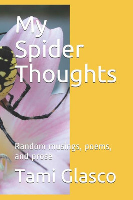 My Spider Thoughts : Random Musings, Poems, And Prose