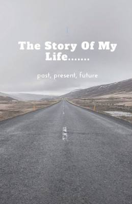 The Story Of My Life..... Past, Present, Future