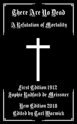 There Are No Dead : In Refutation Of Mortality