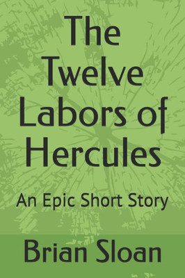 The Twelve Labors Of Hercules : An Epic Short Story