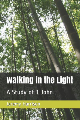 Walking In The Light : A Study Of 1 John