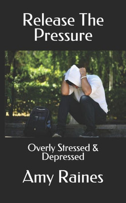 Release The Pressure : Overly Stressed & Depressed