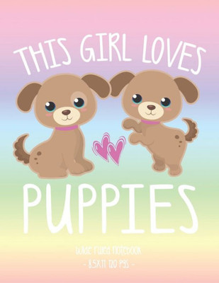 This Girl Loves Puppies : School Notebook Puppy Dog Lover Gift 8. 5X11 Wide Ruled