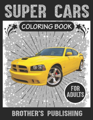 Super Cars Coloring Book For Adults : A Collection Of Amazing Sport And Super Cars Designs For Adults .Cars Coloring Activity Book Page Size: (8.5"X11")