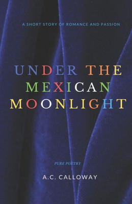 Under The Mexican Moonlight : A Short Story Of Romance