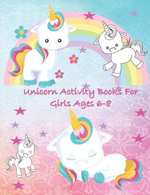 Unicorn Activity Books For Girls Age 6-8 : Unicorn Coloring Pages, Activities Maze And Drawing Awesome Fun For Girls